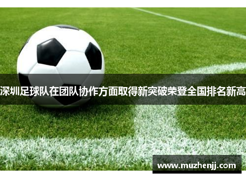 深圳足球队在团队协作方面取得新突破荣登全国排名新高