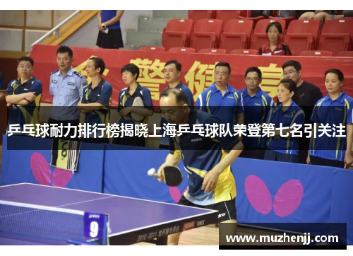 乒乓球耐力排行榜揭晓上海乒乓球队荣登第七名引关注